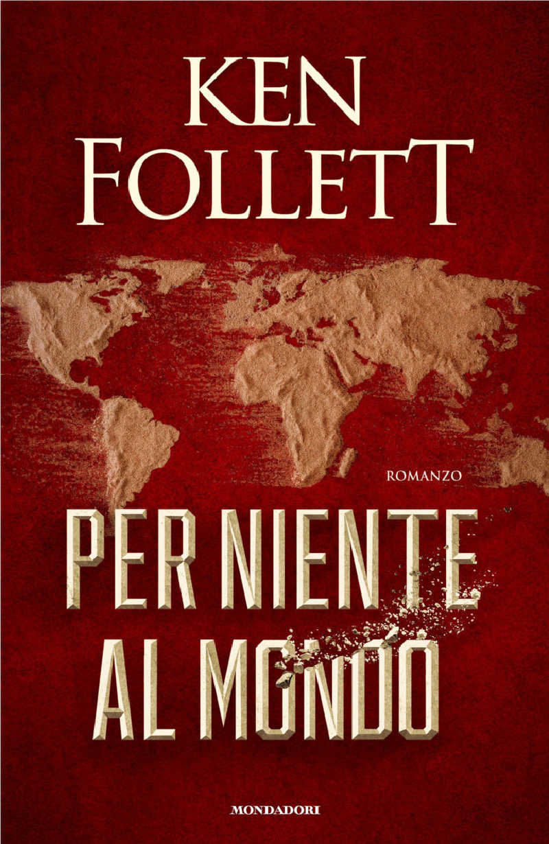 Ken Follett torna con Per niente al mondo, un thriller globale contemporaneo Ken Follett torna con Per niente al mondo, un thriller globale contemporaneo