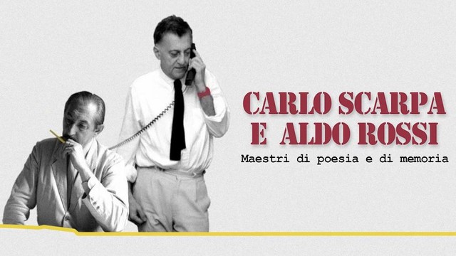 Carlo Scarpa e Aldo Rossi maestri di poesia e di memoria