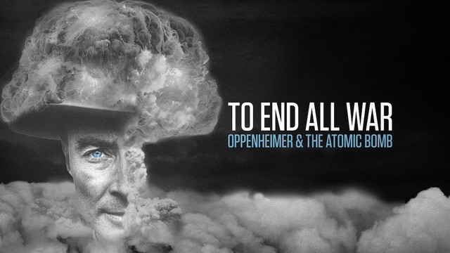 To end all war: Oppenheimer & the atomic bomb